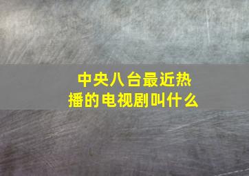 中央八台最近热播的电视剧叫什么