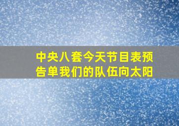 中央八套今天节目表预告单我们的队伍向太阳