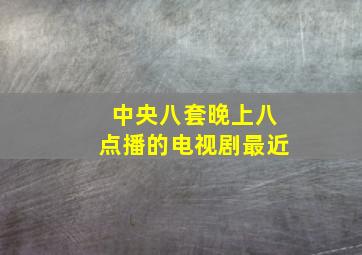 中央八套晚上八点播的电视剧最近