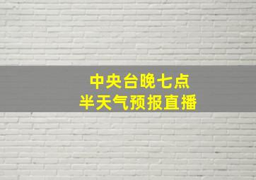 中央台晚七点半天气预报直播