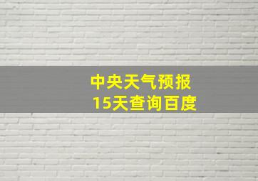 中央天气预报15天查询百度