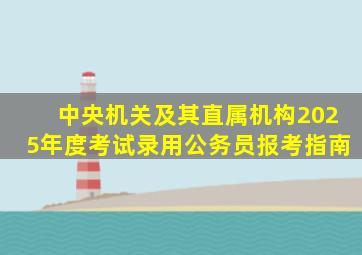 中央机关及其直属机构2025年度考试录用公务员报考指南