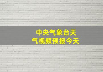 中央气象台天气视频预报今天