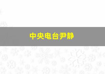 中央电台尹静