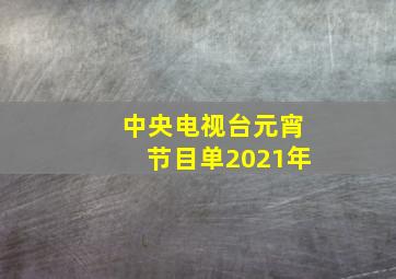 中央电视台元宵节目单2021年