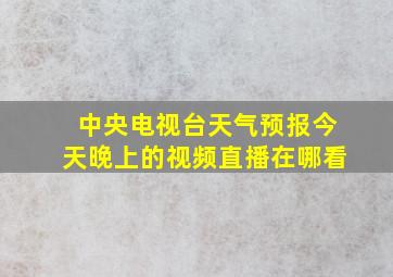 中央电视台天气预报今天晚上的视频直播在哪看