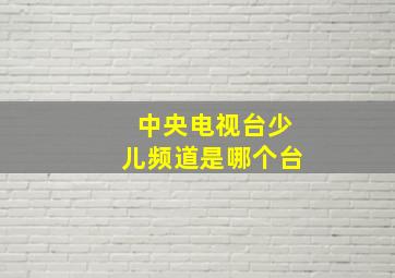 中央电视台少儿频道是哪个台