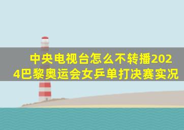 中央电视台怎么不转播2024巴黎奥运会女乒单打决赛实况