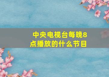 中央电视台每晚8点播放的什么节目