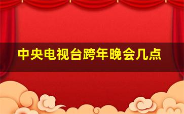 中央电视台跨年晚会几点