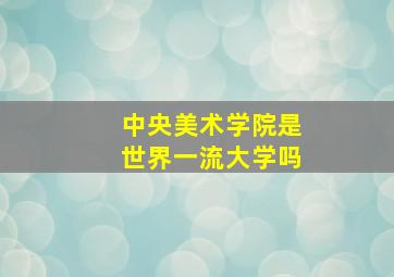 中央美术学院是世界一流大学吗