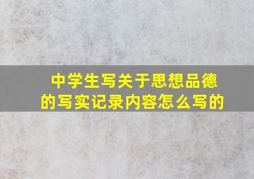 中学生写关于思想品德的写实记录内容怎么写的