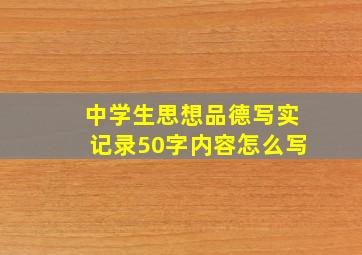 中学生思想品德写实记录50字内容怎么写