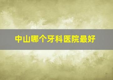 中山哪个牙科医院最好