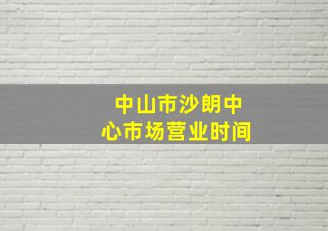 中山市沙朗中心市场营业时间