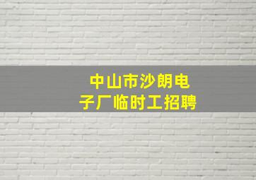 中山市沙朗电子厂临时工招聘