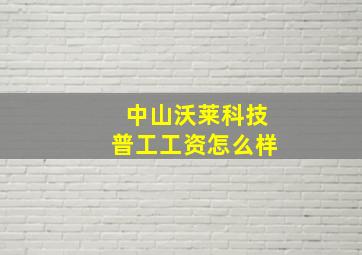 中山沃莱科技普工工资怎么样