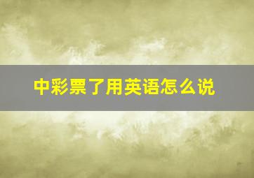 中彩票了用英语怎么说