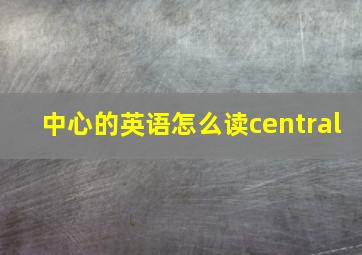 中心的英语怎么读central