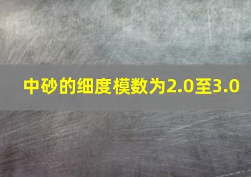 中砂的细度模数为2.0至3.0