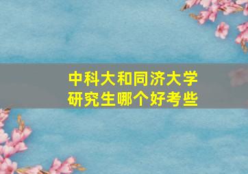 中科大和同济大学研究生哪个好考些