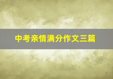 中考亲情满分作文三篇