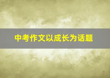 中考作文以成长为话题