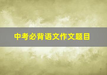 中考必背语文作文题目