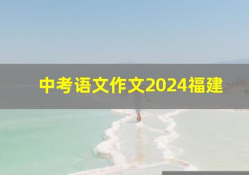 中考语文作文2024福建