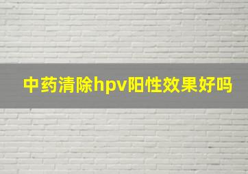 中药清除hpv阳性效果好吗