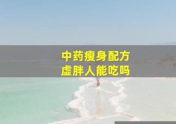 中药瘦身配方虚胖人能吃吗