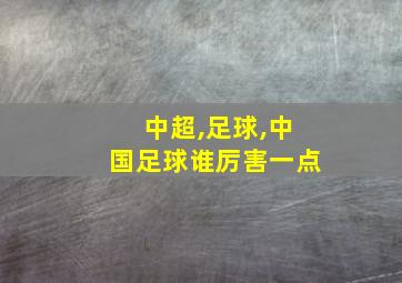 中超,足球,中国足球谁厉害一点