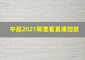 中超2021哪里看直播回放