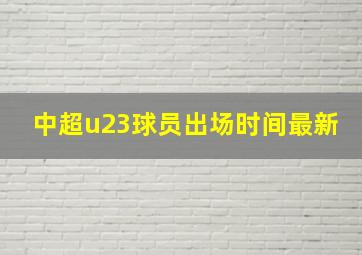 中超u23球员出场时间最新