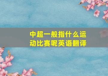 中超一般指什么运动比赛呢英语翻译