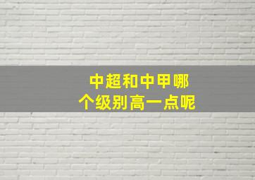 中超和中甲哪个级别高一点呢