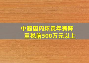 中超国内球员年薪降至税前500万元以上