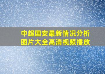 中超国安最新情况分析图片大全高清视频播放