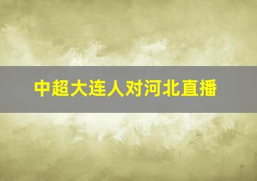 中超大连人对河北直播