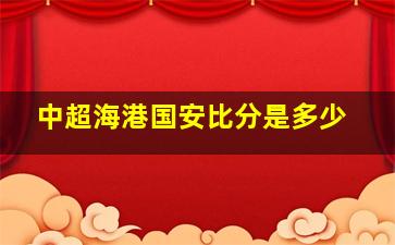 中超海港国安比分是多少