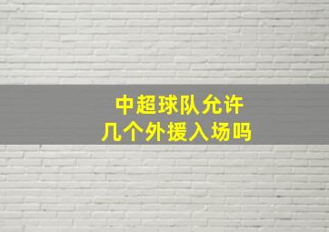 中超球队允许几个外援入场吗