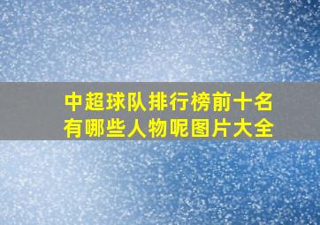 中超球队排行榜前十名有哪些人物呢图片大全