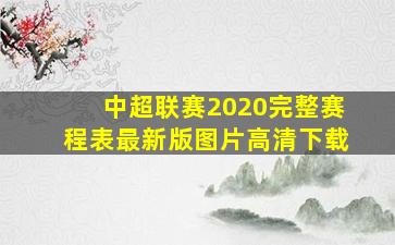 中超联赛2020完整赛程表最新版图片高清下载