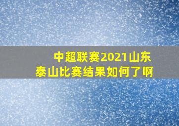 中超联赛2021山东泰山比赛结果如何了啊