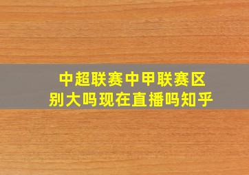 中超联赛中甲联赛区别大吗现在直播吗知乎