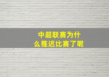 中超联赛为什么推迟比赛了呢