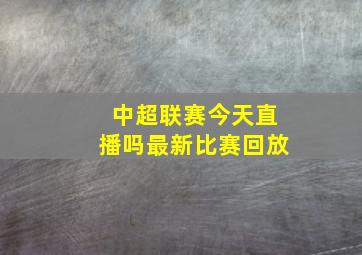 中超联赛今天直播吗最新比赛回放