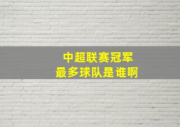 中超联赛冠军最多球队是谁啊