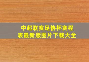 中超联赛足协杯赛程表最新版图片下载大全