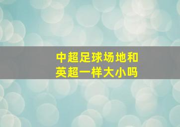 中超足球场地和英超一样大小吗